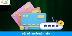 Đổi Mật Khẩu Rút Tiền Dễ Dàng Chỉ Với 4 Bước Đơn Giản Tại KJC
