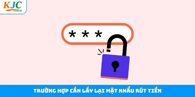Những trường hợp người chơi cần lấy lại mật khẩu rút tiền